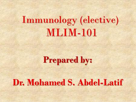 Immunology (elective) MLIM-101 Prepared by: Dr. Mohamed S. Abdel-Latif.