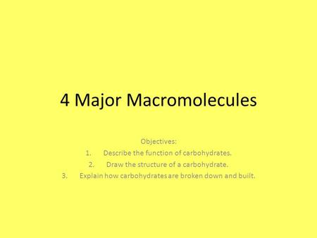 4 Major Macromolecules Objectives: