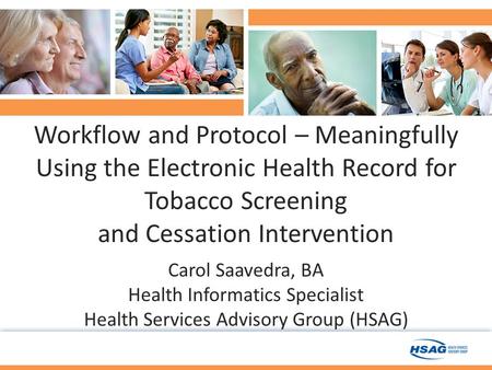 Workflow and Protocol – Meaningfully Using the Electronic Health Record for Tobacco Screening and Cessation Intervention Carol Saavedra, BA Health Informatics.