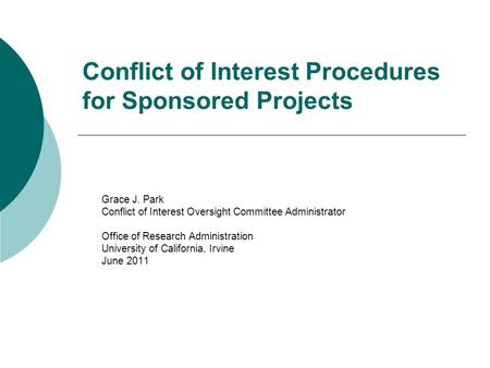 Conflict of Interest Procedures for Sponsored Projects Grace J. Park Conflict of Interest Oversight Committee Administrator Office of Research Administration.