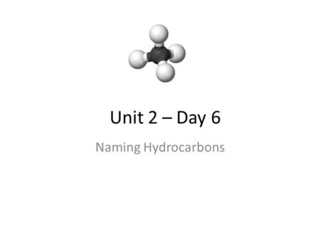 Unit 2 – Day 6 Naming Hydrocarbons. Alkanes Alkane is a general name for any hydrocarbon that contains only C and H, connected by single bonds. Alkanes.