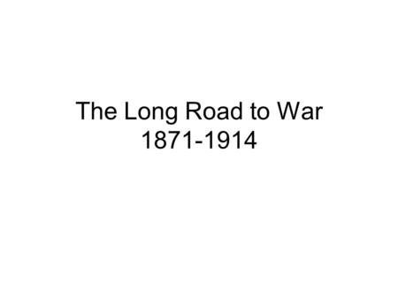 The Long Road to War 1871-1914. Pair Commune After its defeat in 1871 the French reestablished the monarchy. March 26, 1871 Radicals in Paris formed an.