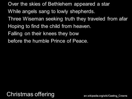 Christmas offering Over the skies of Bethlehem appeared a star While angels sang to lowly shepherds. Three Wiseman seeking truth they traveled from afar.