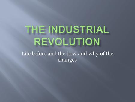 Life before and the how and why of the changes  Rural subsistence farmers  public lands = “commons”  Small upper class, large lower class, small middle.