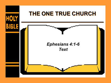 THE ONE TRUE CHURCH Ephesians 4:1-6 Text. THE ONE TRUE CHURCH THE LORD’S SUPPER - BACKGROUND –Exodus 12:21-27 –1 Corinthians 5:7 –1 Corinthians 11:23-26.