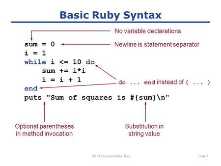 CS 142 Lecture Notes: RubySlide 1 Basic Ruby Syntax sum = 0 i = 1 while i 