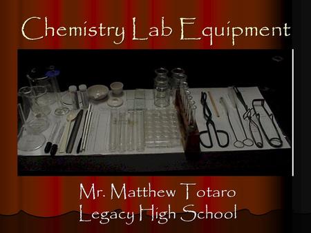 Chemistry Lab Equipment Mr. Matthew Totaro Legacy High School.