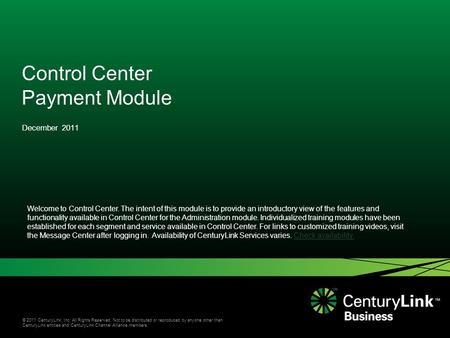 © 2011 CenturyLink, Inc. All Rights Reserved. Not to be distributed or reproduced by anyone other than CenturyLink entities and CenturyLink Channel Alliance.