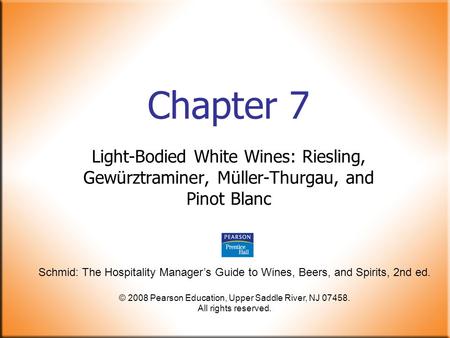 Schmid: The Hospitality Manager’s Guide to Wines, Beers, and Spirits, 2nd ed. © 2008 Pearson Education, Upper Saddle River, NJ 07458. All rights reserved.