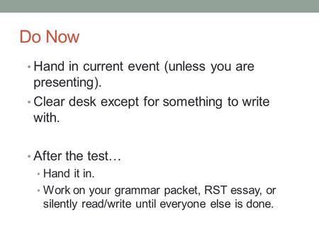 Do Now Hand in current event (unless you are presenting). Clear desk except for something to write with. After the test… Hand it in. Work on your grammar.