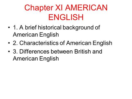 Chapter XI AMERICAN ENGLISH 1. A brief historical background of American English 2. Characteristics of American English 3. Differences between British.