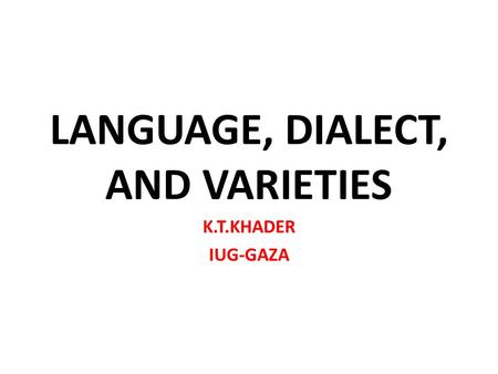 LANGUAGE, DIALECT, AND VARIETIES