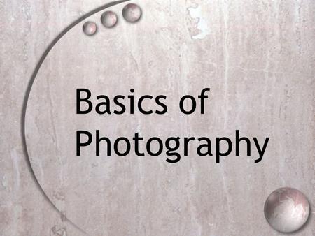 Basics of Photography. History of Photography  The first successful photograph was produced in June/July 1827 by Niépce, it required eight hours of exposure.