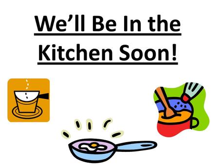 We’ll Be In the Kitchen Soon!. K-W-L K: What you already know W: What you want to know/learn L: What you learned.