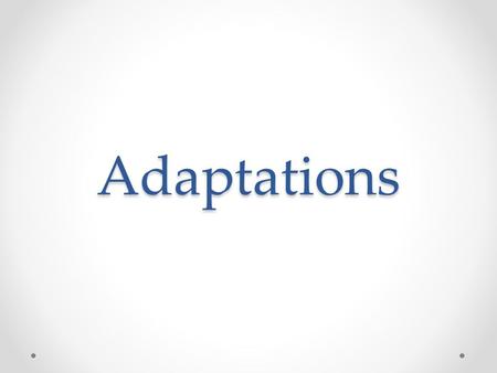 Adaptations.