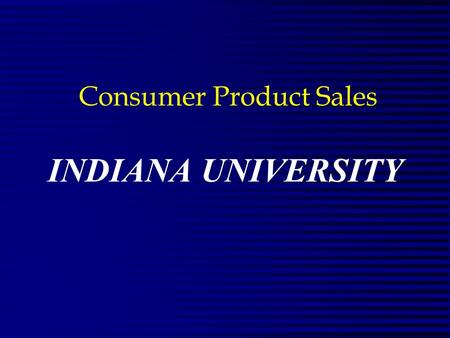 INDIANA UNIVERSITY Consumer Product Sales. PHILIP MORRIS n The World’s Largest Consumer Products Company. n Philip Morris U.S.A. 74 Billion Dollar Organization.