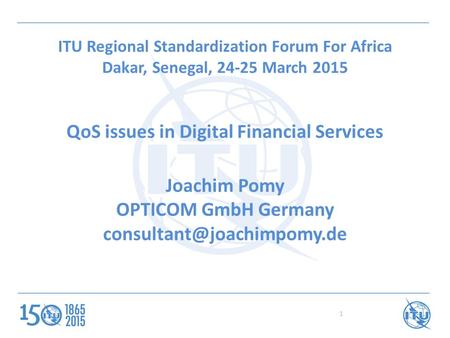 QoS issues in Digital Financial Services Joachim Pomy OPTICOM GmbH Germany 1 ITU Regional Standardization Forum For Africa Dakar,