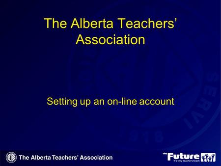 Setting up an on-line account The Alberta Teachers’ Association.