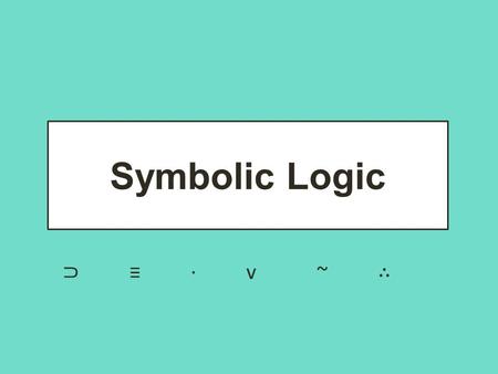 Symbolic Logic ⊃ ≡ · v ~ ∴. What is a logical argument? Logic is the science of reasoning, proof, thinking, or inference. Logic allows us to analyze a.