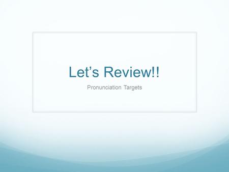 Let’s Review!! Pronunciation Targets. Move Your Mouth!! P. 17 Try three ways that English speakers move their mouths. 1. A relaxed jaw 2. A flat, low.