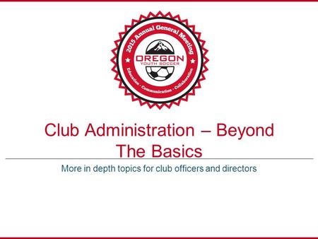 Club Administration – Beyond The Basics More in depth topics for club officers and directors.