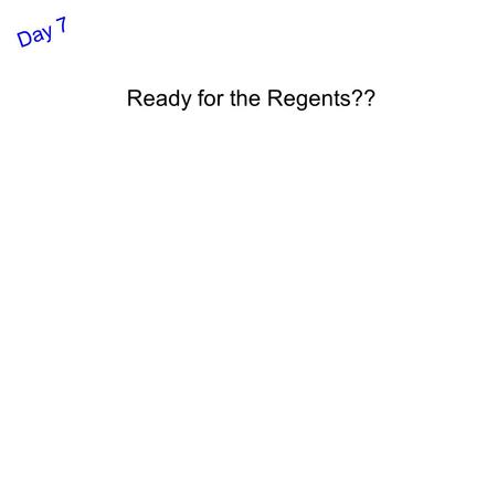 Ready for the Regents?? Day 7. Get Going: If this class were going to take over power at BSA next week, describe how we might do this on Monday morning.