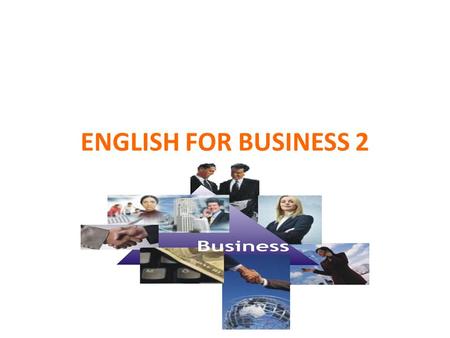 ENGLISH FOR BUSINESS 2 WELCOME. Lecturer: Iva Planinšek-Čikara   Kabinet 10.