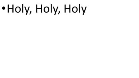 CCLI# 2897150 Holy, Holy, Holy. CCLI# 2897150 Holy, holy, holy! Lord God Almighty! Early in the morning our song shall rise to Thee.