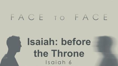 Isaiah: before the Throne Isaiah 6