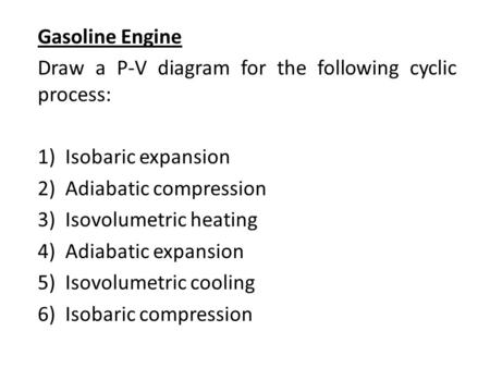 Gasoline Engine Draw a P-V diagram for the following cyclic process: