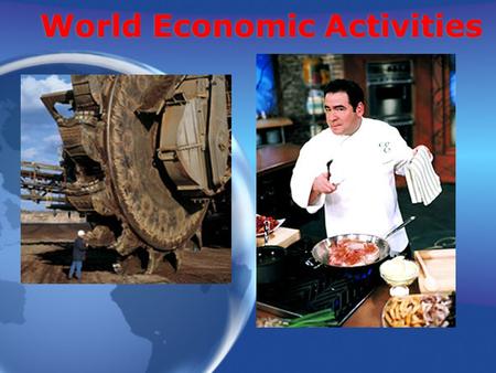 World Economic Activities. Primary Economic Activities Economic activities that rely directly upon natural resources.