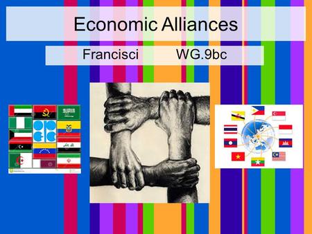 Economic Alliances FrancisciWG.9bc. Economic Alliances Why is it important for a country to join an economic alliance? Membership into an economic alliances.