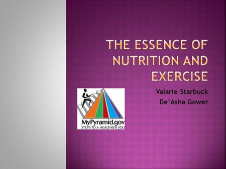 Valarie Starbuck De’Asha Gower. Our mission is to provide an educational program on Nutrition and Exercise to the members of the Girls Club. Our program.