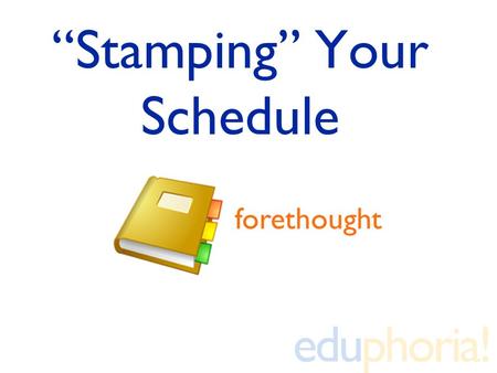 “Stamping” Your Schedule forethought. Stamping a Day Clicking on a calendar day –Stamps the current schedule –Turns date BOLD.