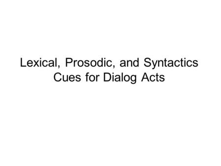 Lexical, Prosodic, and Syntactics Cues for Dialog Acts.