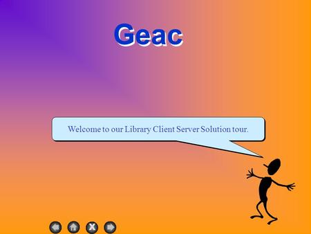 X Geac Welcome to our Library Client Server Solution tour.