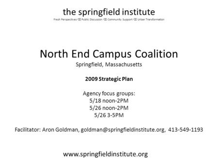 North End Campus Coalition Springfield, Massachusetts 2009 Strategic Plan Agency focus groups: 5/18 noon-2PM 5/26 noon-2PM 5/26 3-5PM Facilitator: Aron.