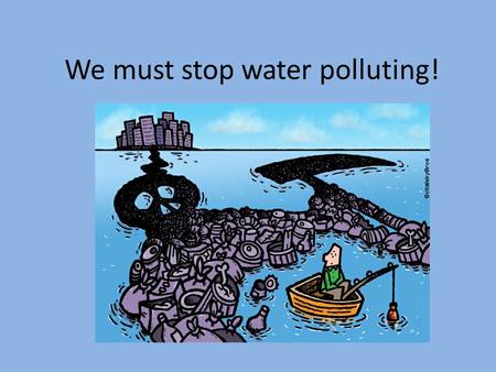 We must stop water polluting!