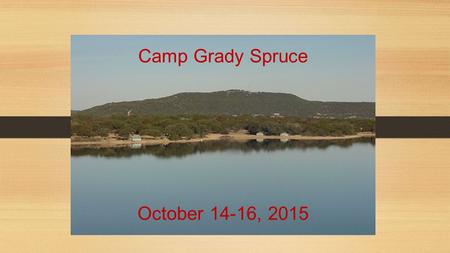 Camp Grady Spruce October 14-16, 2015. What is Camp Grady Spruce? ▪ Outdoor educational program that takes the classroom outside. ▪ The surrounding natural.