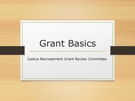 Grant Basics Justice Reinvestment Grant Review Committee.