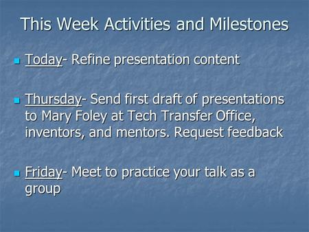 This Week Activities and Milestones Today- Refine presentation content Today- Refine presentation content Thursday- Send first draft of presentations to.