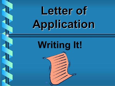 Letter of Application Writing It! Effective Letters Perform two basic functions. – –Carry a message – –Project the desired image of the writer or business.