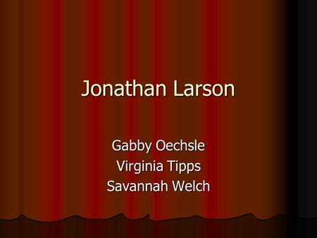 Jonathan Larson Gabby Oechsle Virginia Tipps Savannah Welch.