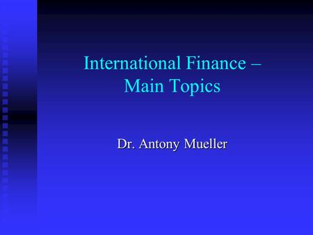 International Finance – Main Topics Dr. Antony Mueller.