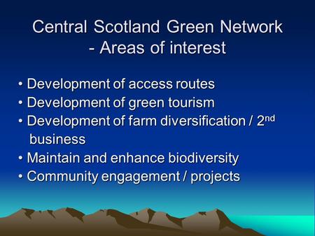 Central Scotland Green Network - Areas of interest Development of access routes Development of access routes Development of green tourism Development of.