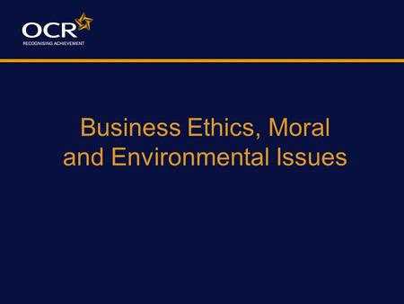 Business Ethics, Moral and Environmental Issues. At the end of this lesson, your students will be able to: Identify how ethics can affect a business Identify.