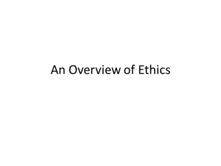 An Overview of Ethics. L E A R N I N G O B J E C T I V E S What is ethics, and why is it important to act according to a code of ethics? Why is business.