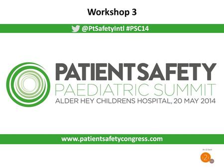 @PtSafetyIntl #PSC14 #PSC14  Workshop 3.