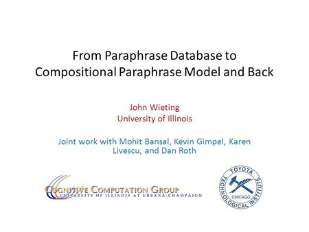 From Paraphrase Database to Compositional Paraphrase Model and Back John Wieting University of Illinois Joint work with Mohit Bansal, Kevin Gimpel, Karen.