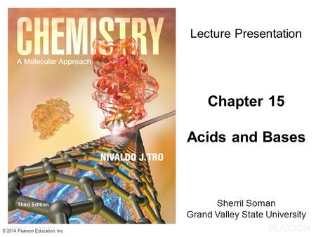 © 2014 Pearson Education, Inc. Sherril Soman Grand Valley State University Lecture Presentation Chapter 15 Acids and Bases.